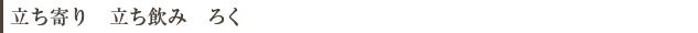 立ち寄り　立ち飲み　ろく